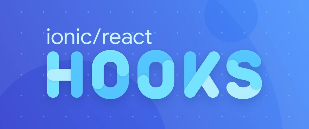 Announcing Ionic React Hooks